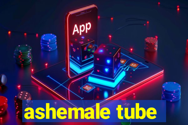 ashemale tube